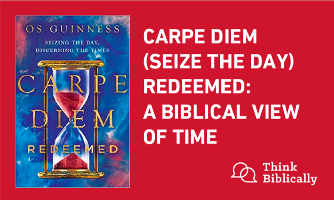 “Carpe Diem Redeemed: A Biblical View of Time” — Biola University/ Think Biblically